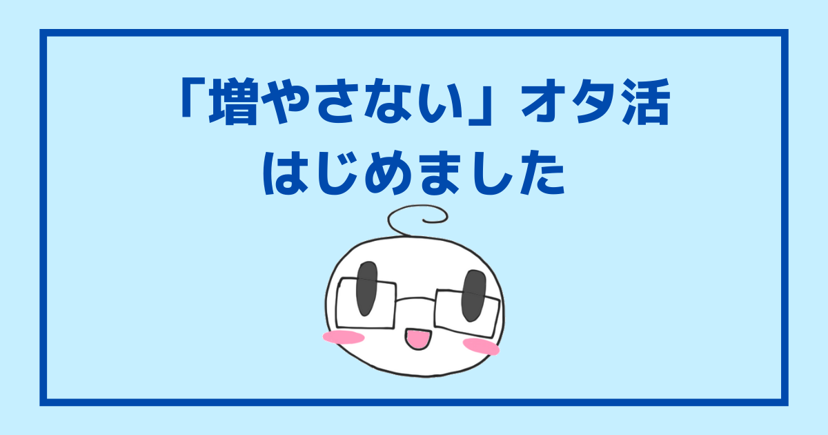 物が多いオタク部屋をどうにかしたいときの方法 増やさないオタ活 みづきのオタ充プロジェクト